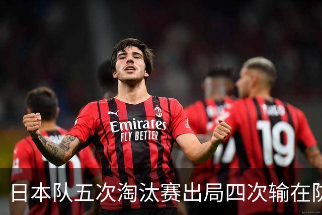 日本队五次淘汰赛出局四次输在防空！球迷：每次都拍纪录片反思，结果还是一样